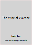 Unknown Binding The Wine of Violence Book