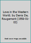 Love in the Western World. by Denis De, Rougemont (1956-01-03)