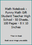Paperback Math Notebook : Funny Math Gift Student Teacher High School - 50 Sheets, 100 Pages - 8 X 10 Inches Book