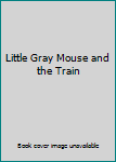 Hardcover Little Gray Mouse and the Train Book