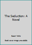 Hardcover The Seduction: A Novel Book