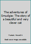 Unknown Binding The adventures of Smudgie: The story of a beautiful and very clever cat Book