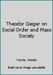 Hardcover Theodor Geiger on Social Order and Mass Society Book