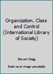 Paperback Organization, Class and Control (International Library of Society) Book