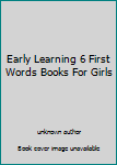 Unknown Binding Early Learning 6 First Words Books For Girls Book