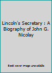 Hardcover Lincoln's Secretary : A Biography of John G. Nicolay Book