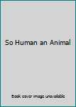 Mass Market Paperback So Human an Animal Book