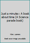 Unknown Binding Just a minute;: A book about time (A Science parade book) Book