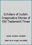 Hardcover Scholars of Judah: Imaginative Stories of Old Testament Times Book