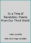 Hardcover In a Time of Revolution; Poems From Our Third World Book