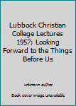 Unknown Binding Lubbock Christian College Lectures 1957; Looking Forward to the Things Before Us Book