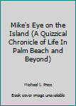 Unknown Binding Mike's Eye on the Island (A Quizzical Chronicle of Life In Palm Beach and Beyond) Book