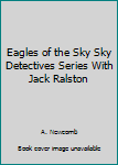 Unknown Binding Eagles of the Sky Sky Detectives Series With Jack Ralston Book