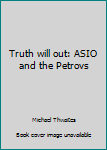 Hardcover Truth will out: ASIO and the Petrovs Book