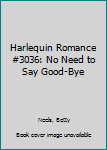 Mass Market Paperback Harlequin Romance #3036: No Need to Say Good-Bye Book