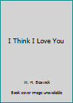 I Think I Love You