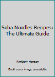 Paperback Soba Noodles Recipes: The Ultimate Guide Book
