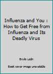 Paperback Influenza and You : How to Get Free from Influenza and Its Deadly Virus Book