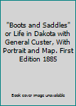 Hardcover "Boots and Saddles" or Life in Dakota with General Custer, With Portrait and Map. First Edition 1885 Book