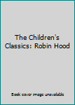 Hardcover The Children's Classics: Robin Hood Book