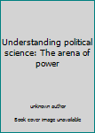 Unknown Binding Understanding political science: The arena of power Book