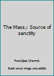 Hardcover The Mass,: Source of sanctity Book