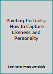 Unknown Binding Painting Portraits; How to Capture Likeness and Personality Book