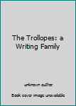 Unknown Binding The Trollopes: a Writing Family Book
