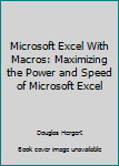 Paperback Microsoft Excel With Macros: Maximizing the Power and Speed of Microsoft Excel Book