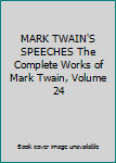 MARK TWAIN'S SPEECHES The Complete Works of Mark Twain, Volume 24