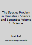 Unknown Binding The Species Problem in Cannabis : Science and Semantics Volume 1: Science Book