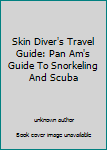 Unknown Binding Skin Diver's Travel Guide: Pan Am's Guide To Snorkeling And Scuba Book