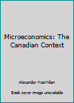 Paperback Microeconomics: The Canadian Context Book