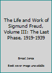 Hardcover The Life and Work of Sigmund Freud, Volume III: The Last Phase, 1919-1939 Book