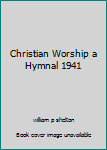 Unknown Binding Christian Worship a Hymnal 1941 Book