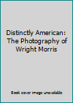Distinctly American: The Photography of Wright Morris