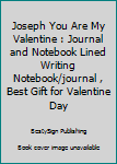 Joseph You Are My Valentine : Journal and Notebook Lined Writing Notebook/journal , Best Gift for Valentine Day