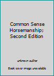 Common Sense Horsemanship; Second Edition