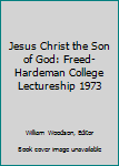 Jesus Christ the Son of God: Freed-Hardeman College Lectureship 1973