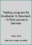Unknown Binding Testing program for Huebener & Newmark--A first course in German Book