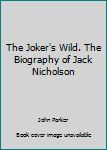 Hardcover The Joker's Wild. The Biography of Jack Nicholson Book