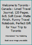 Paperback Welcome to Toronto - Canada : Lined Travel Journal, 120 Pages, 6x9, Soft Cover, Matte Finish, Funny Travel Notebook, Perfect Gift for Your Trip to Toronto Book