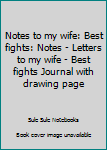 Notes to my wife: Best fights: Notes - Letters to my wife - Best fights Journal with drawing page