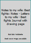 Paperback Notes to my wife: Best fights: Notes - Letters to my wife - Best fights Journal with drawing page Book