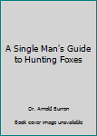 A Single Man's Guide to Hunting Foxes