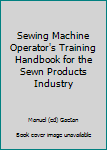 Hardcover Sewing Machine Operator's Training Handbook for the Sewn Products Industry Book