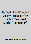 By Syd Hoff Who Will Be My Friends? (An Early I Can Read Book) [Hardcover]