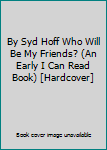 Hardcover By Syd Hoff Who Will Be My Friends? (An Early I Can Read Book) [Hardcover] Book