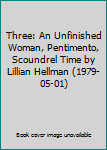 Hardcover Three: An Unfinished Woman, Pentimento, Scoundrel Time by Lillian Hellman (1979-05-01) Book