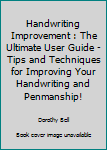 Paperback Handwriting Improvement : The Ultimate User Guide - Tips and Techniques for Improving Your Handwriting and Penmanship! Book